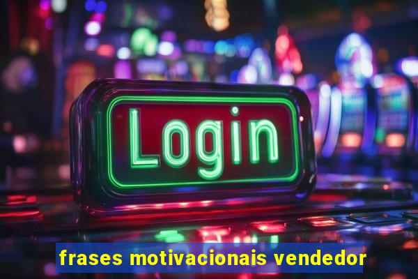 frases motivacionais vendedor